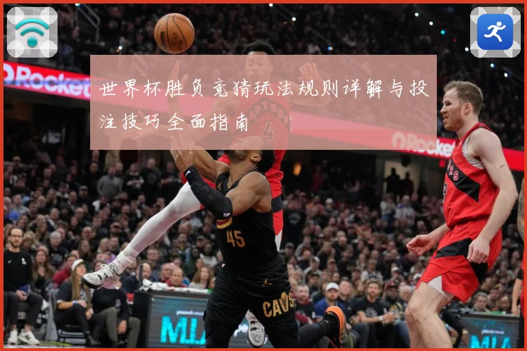 世界杯胜负竞猜玩法规则详解与投注技巧全面指南