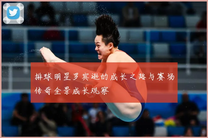 排球明星罗宾逊的成长之路与赛场传奇全景成长观察