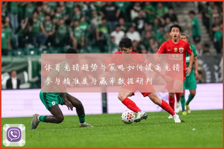 体育竞猜趋势与策略如何提高竞猜参与精准度与赢率数据研判