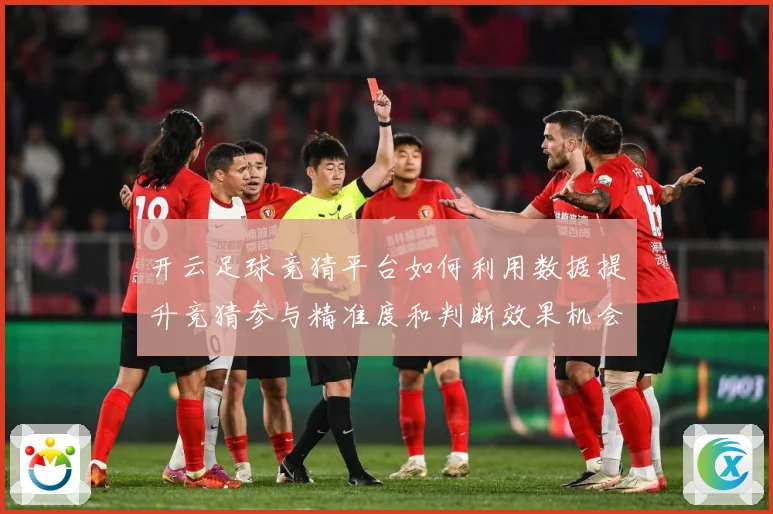 开云足球竞猜平台如何利用数据提升竞猜参与精准度和判断效果机会数据研判
