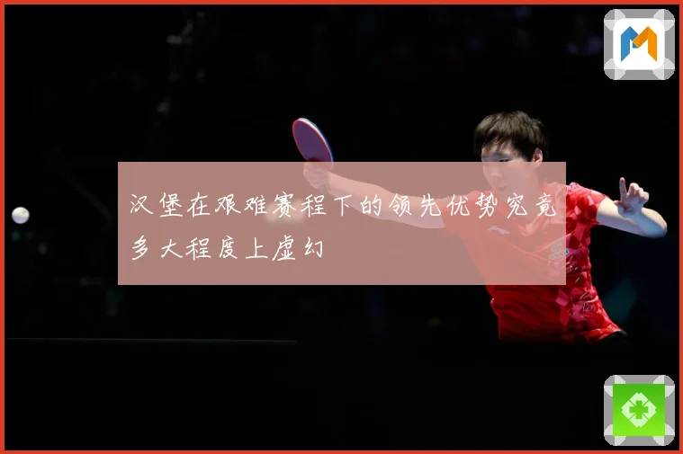 汉堡在艰难赛程下的领先优势究竟多大程度上虚幻