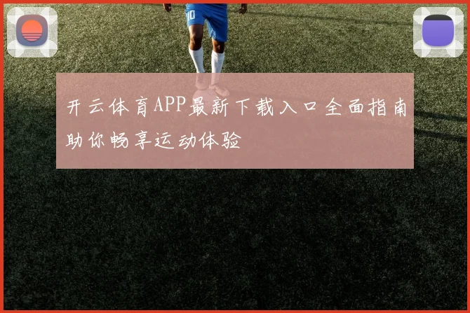 开云体育APP最新下载入口全面指南助你畅享运动体验