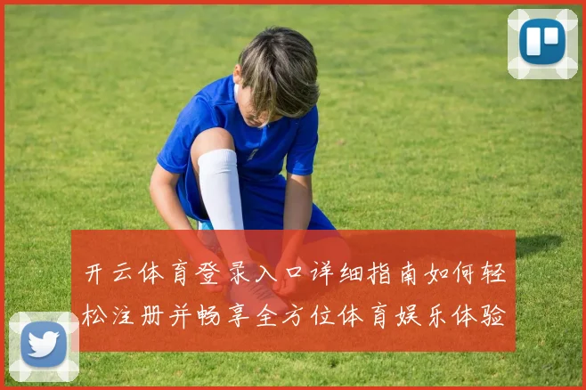 开云体育登录入口详细指南如何轻松注册并畅享全方位体育娱乐体验