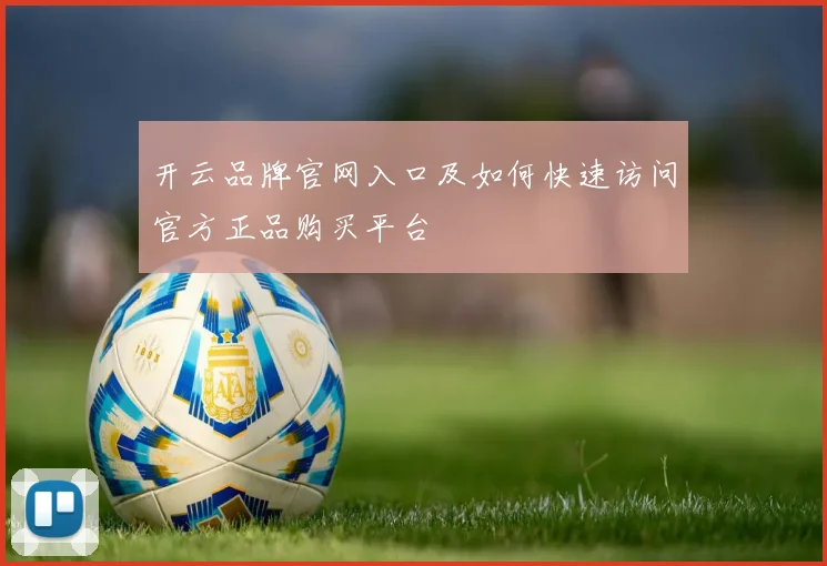 开云品牌官网入口及如何快速访问官方正品购买平台