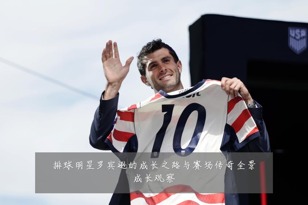 排球明星罗宾逊的成长之路与赛场传奇全景成长观察