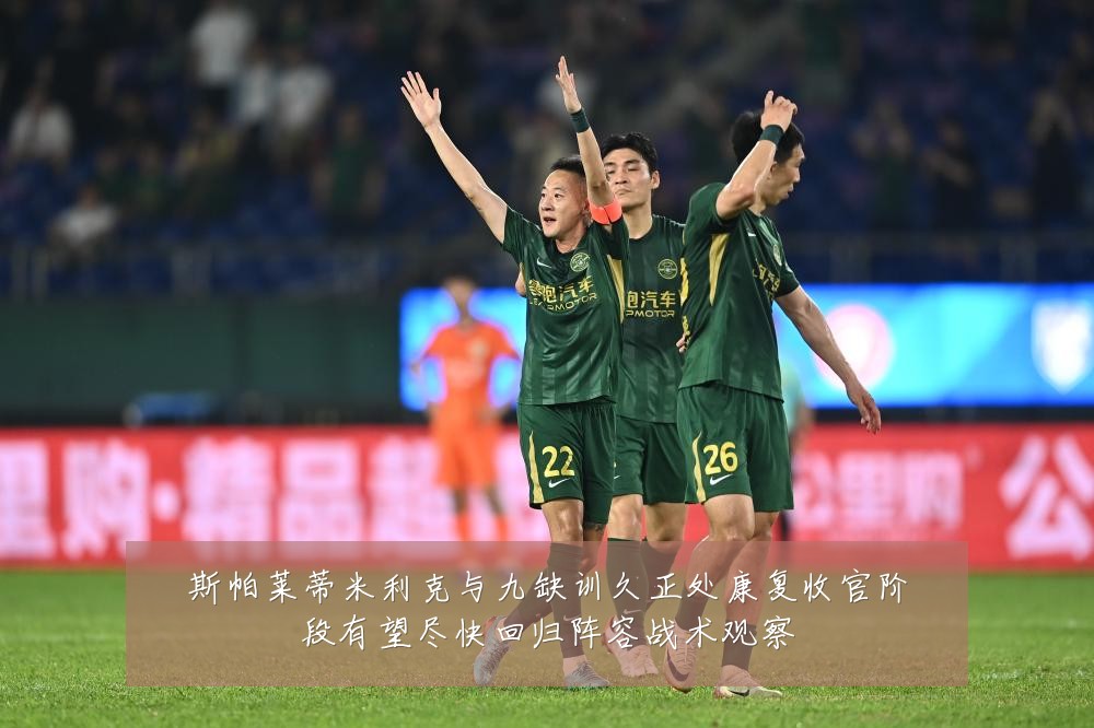 斯帕莱蒂米利克与九缺训久正处康复收官阶段有望尽快回归阵容战术观察