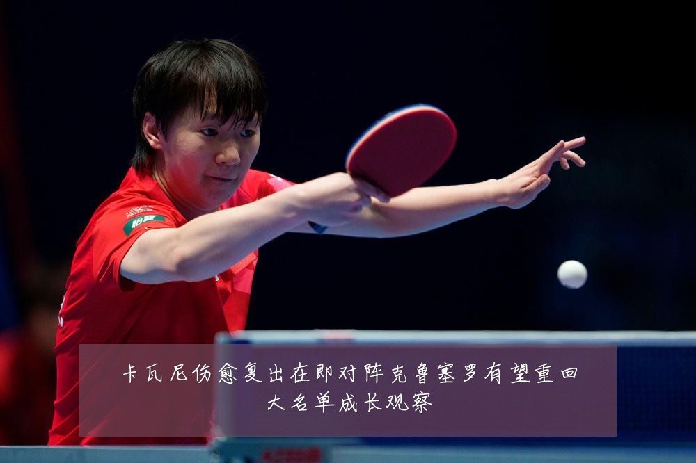 卡瓦尼伤愈复出在即对阵克鲁塞罗有望重回大名单成长观察